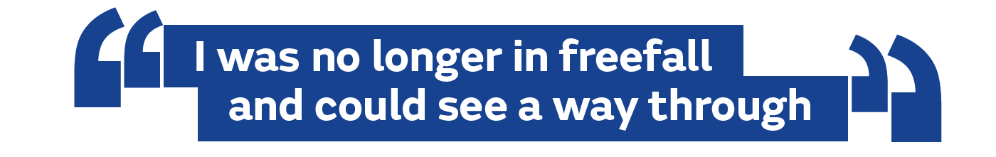 I was no longer in freefall and could see a way through